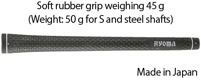 Soft rubber grip weighing 45 g(Weight: 50 g for S and steel shafts)