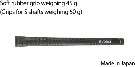 Soft rubber grip weighing 45 g(Grips for S shafts weighing 50 g)