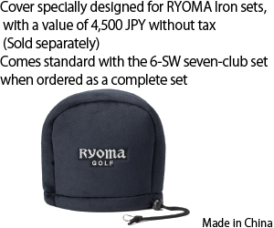 Cover specially designed for RYOMA Iron sets, with a value of 4,500 JPY without tax (Sold separately)Comes standard with the 6-SW seven-club set when ordered as a complete set