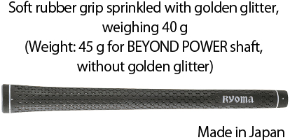 Soft rubber grip sprinkled with golden glitter, weighing 40 g(Weight: 45 g for BEYOND POWER shaft, without golden glitter)